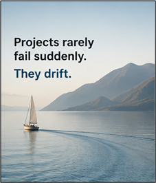 Projects rarely fail suddenly. They Drift.